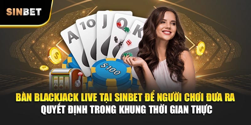 Bàn blackjack live tại SINBET để người chơi đưa ra quyết định trong khung thời gian thực