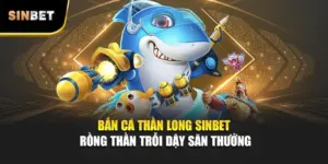 Bắn Cá Thần Long SINBET – Rồng Thần Trỗi Dậy Săn Thưởng