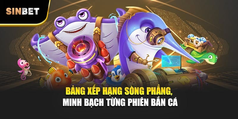 Bảng xếp hạng sòng phẳng, minh bạch từng phiên bắn cá