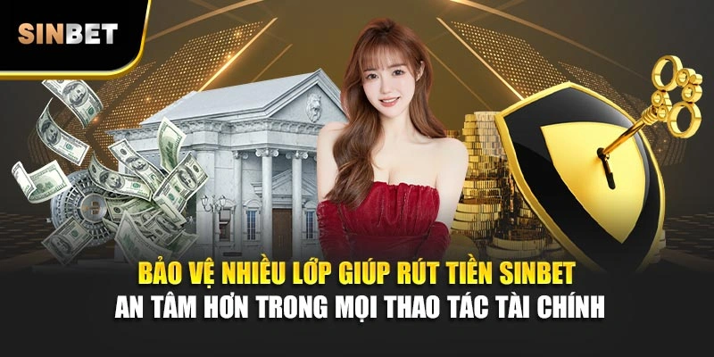 Bảo vệ nhiều lớp giúp rút tiền Sinbet an tâm hơn trong mọi thao tác tài chính