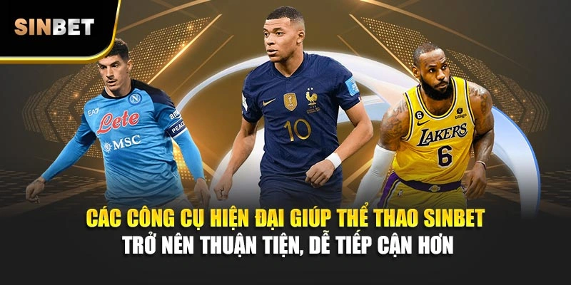 Các công cụ hiện đại giúp thể thao Sinbet trở nên thuận tiện, dễ tiếp cận hơn
