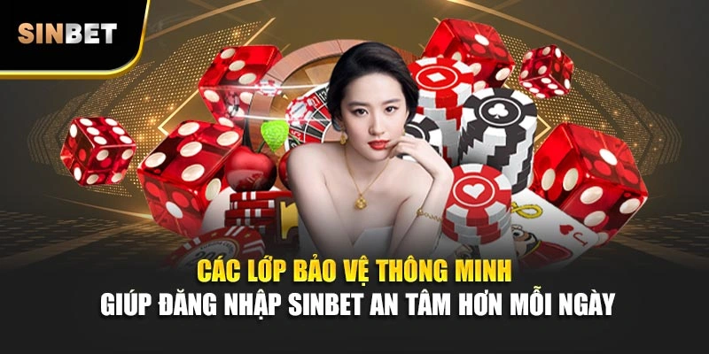 Các lớp bảo vệ thông minh giúp đăng nhập Sinbet an tâm hơn mỗi ngày