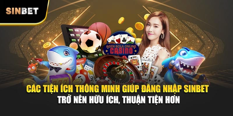 Các tiện ích thông minh giúp đăng nhập Sinbet trở nên hữu ích, thuận tiện hơn