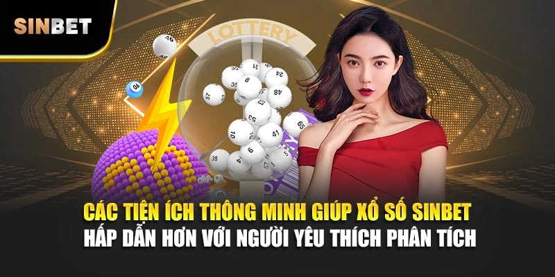 Các tiện ích thông minh giúp xổ số Sinbet hấp dẫn hơn với người yêu thích phân tích
