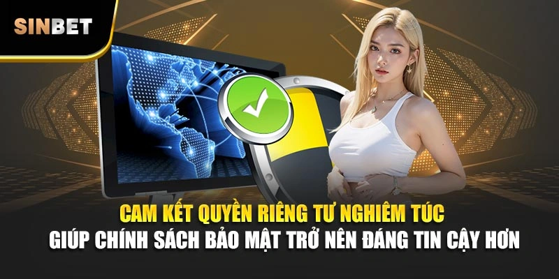 Cam kết quyền riêng tư nghiêm túc giúp chính sách bảo mật trở nên đáng tin cậy hơn