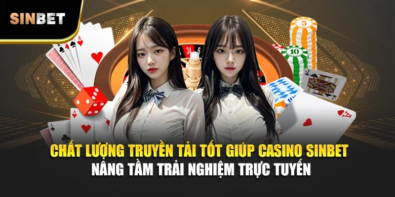 Chất lượng truyền tải tốt giúp casino Sinbet nâng tầm trải nghiệm trực tuyến