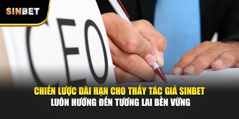 Chiến lược dài hạn cho thấy tác giả Sinbet luôn hướng đến tương lai bền vững