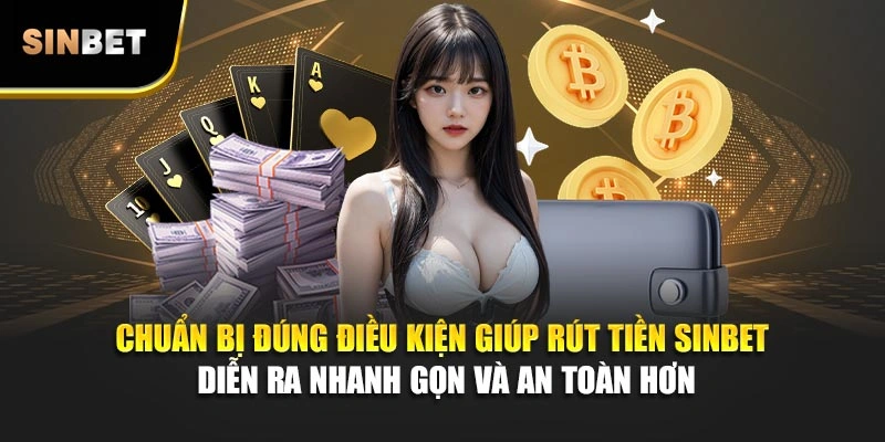 Chuẩn bị đúng điều kiện giúp rút tiền Sinbet diễn ra nhanh gọn và an toàn hơn