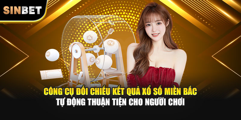 Công cụ đối chiếu kết quả xổ số miền Bắc tự động thuận tiện cho người chơi