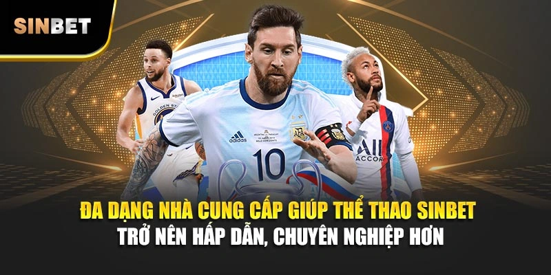 Đa dạng nhà cung cấp giúp thể thao Sinbet trở nên hấp dẫn, chuyên nghiệp hơn