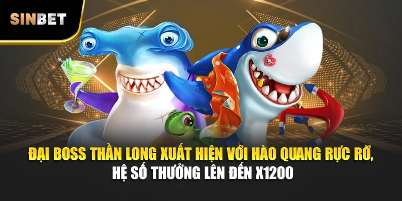 Đại boss Thần Long xuất hiện với hào quang rực rỡ, hệ số thưởng lên đến x1200