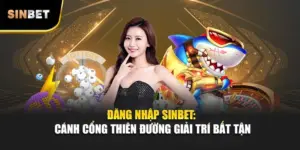 Đăng Nhập Sinbet: Cánh Cổng Thiên Đường Giải Trí Bất Tận