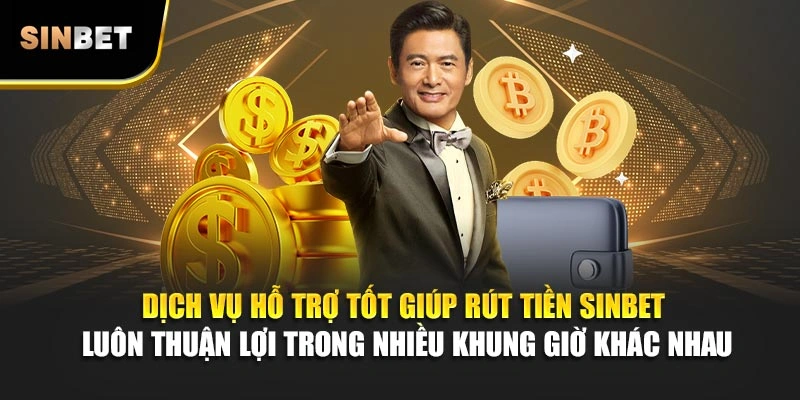 Dịch vụ hỗ trợ tốt giúp rút tiền Sinbet luôn thuận lợi trong nhiều khung giờ khác nhau