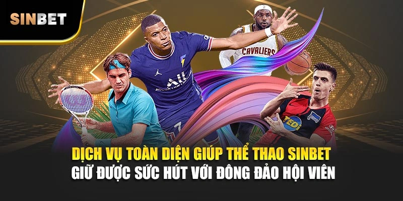 Dịch vụ toàn diện giúp thể thao Sinbet giữ được sức hút với đông đảo hội viên