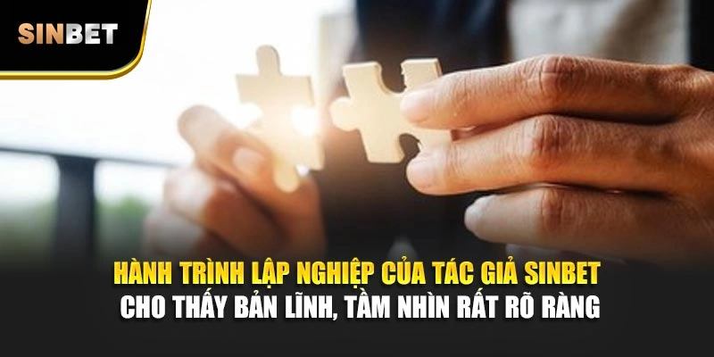 Hành trình lập nghiệp của tác giả Sinbet cho thấy bản lĩnh, tầm nhìn rất rõ ràng