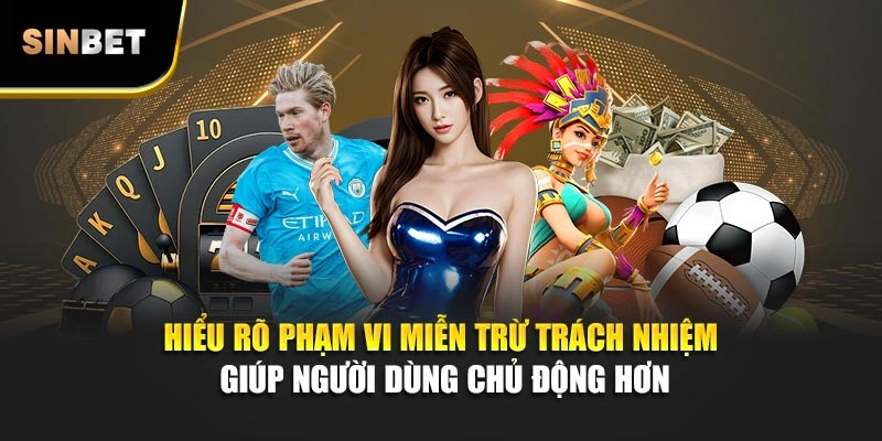 Hiểu rõ phạm vi miễn trừ trách nhiệm giúp người dùng chủ động hơn