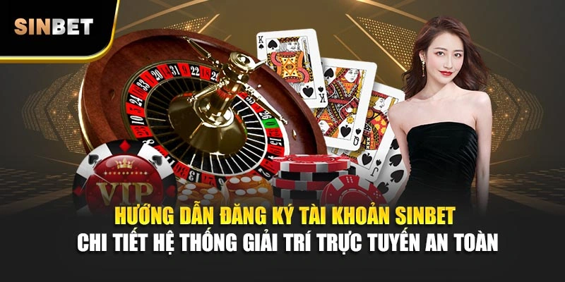 Hướng dẫn đăng ký tài khoản Sinbet chi tiết hệ thống giải trí trực tuyến an toàn