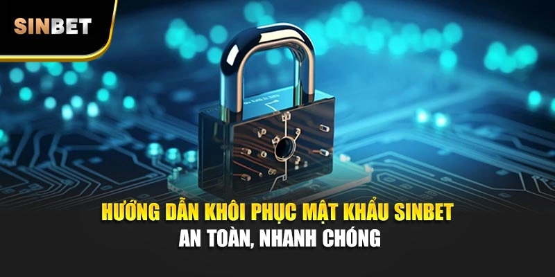 Hướng dẫn khôi phục mật khẩu Sinbet an toàn, nhanh chóng