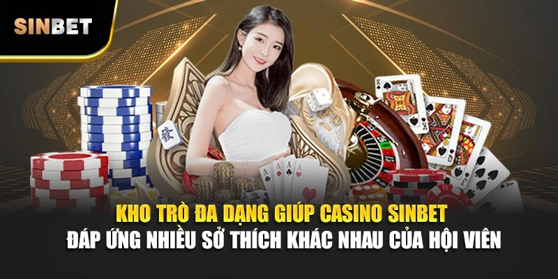Kho trò đa dạng giúp casino Sinbet đáp ứng nhiều sở thích khác nhau của hội viên