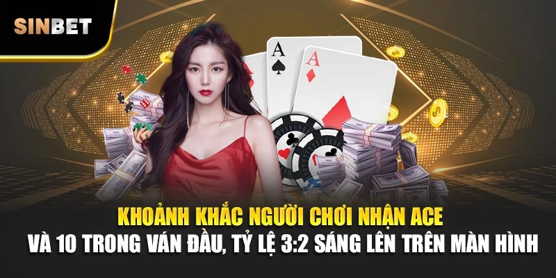 Khoảnh khắc người chơi nhận Ace và 10 trong ván đầu, tỷ lệ 3:2 sáng lên trên màn hình