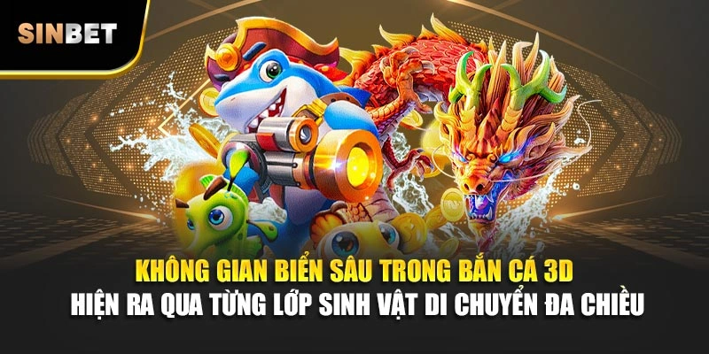 Không gian biển sâu trong bắn cá 3D hiện ra qua từng lớp sinh vật di chuyển đa chiều