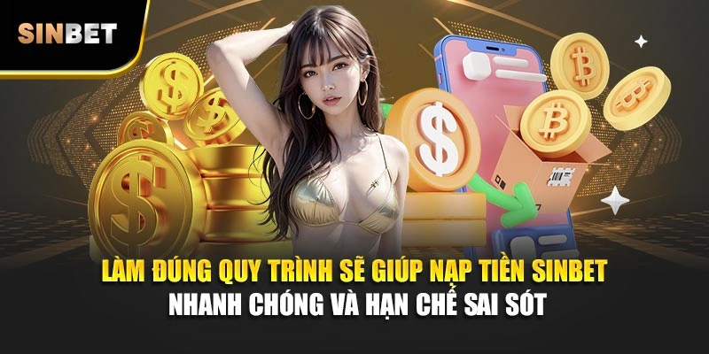 Làm đúng quy trình sẽ giúp nạp tiền Sinbet nhanh chóng và hạn chế sai sót