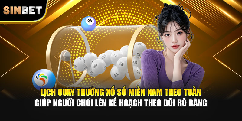 Lịch quay thưởng xổ số miền Nam theo tuần giúp người chơi lên kế hoạch theo dõi rõ ràng