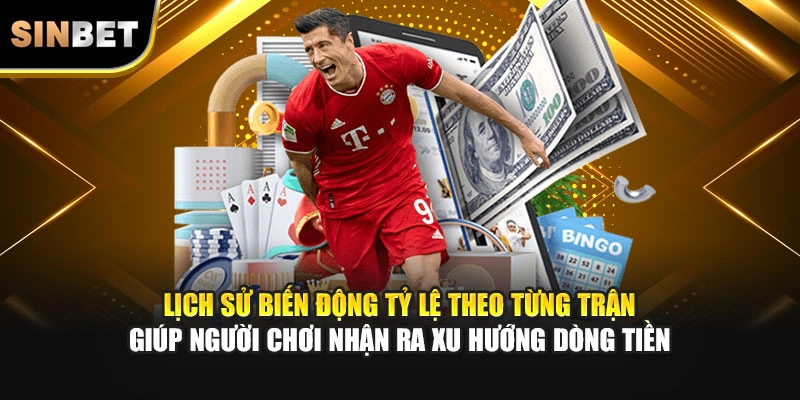 Lịch sử biến động tỷ lệ theo từng trận giúp người chơi nhận ra xu hướng dòng tiền