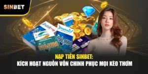 Nạp Tiền Sinbet: Kích Hoạt Nguồn Vốn Chinh Phục Mọi Kèo Thơm