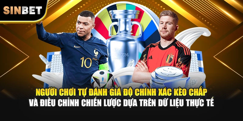 Người chơi tự đánh giá độ chính xác kèo chấp và điều chỉnh chiến lược dựa trên dữ liệu thực tế