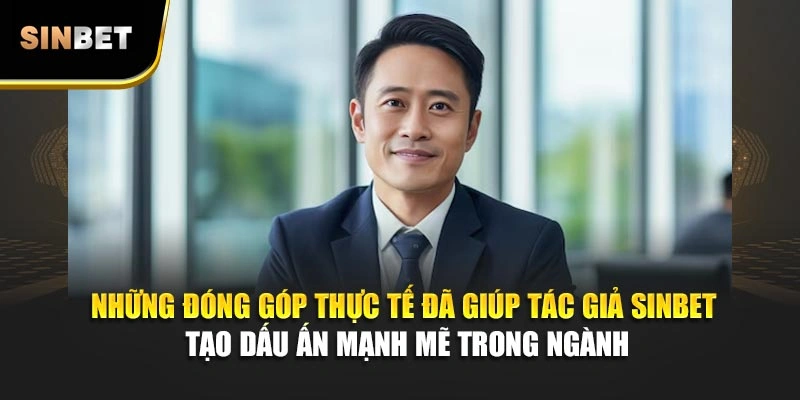 Những đóng góp thực tế đã giúp tác giả Sinbet tạo dấu ấn mạnh mẽ trong ngành
