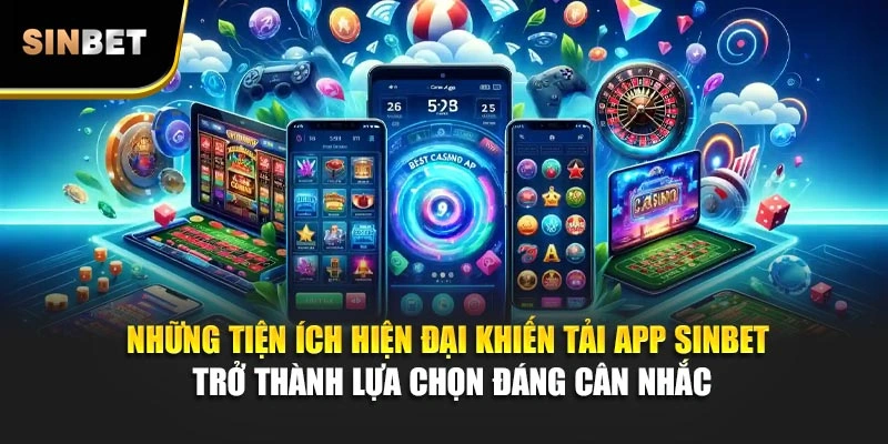 Những tiện ích hiện đại khiến tải app Sinbet trở thành lựa chọn đáng cân nhắc