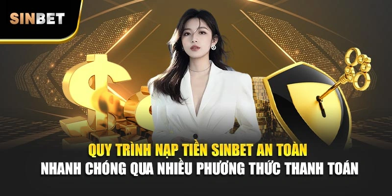 Quy trình nạp tiền Sinbet an toàn nhanh chóng qua nhiều phương thức thanh toán