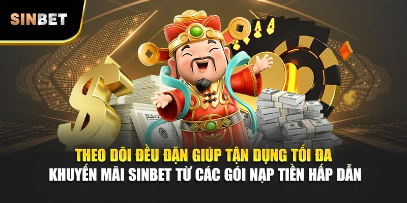 Theo dõi đều đặn giúp tận dụng tối đa khuyến mãi Sinbet từ các gói nạp tiền hấp dẫn
