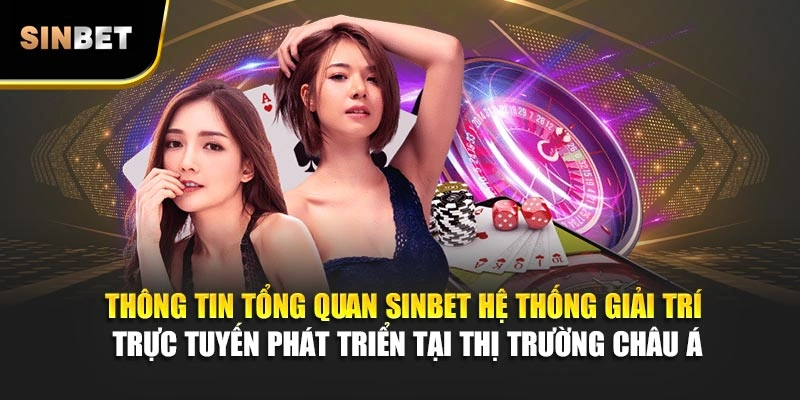 Thông tin tổng quan Sinbet hệ thống giải trí trực tuyến phát triển tại thị trường châu Á