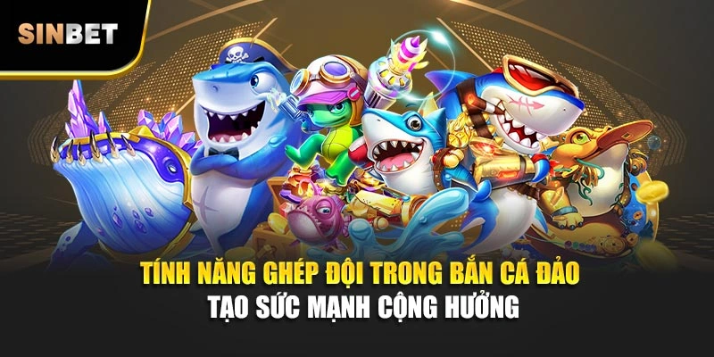 Tính năng ghép đội trong bắn cá Đảo tạo sức mạnh cộng hưởng