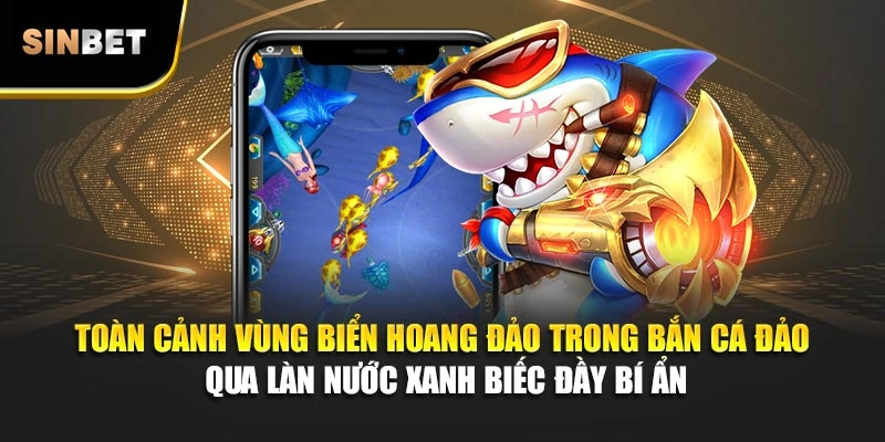 Toàn cảnh vùng biển hoang đảo trong bắn cá Đảo qua làn nước xanh biếc đầy bí ẩn