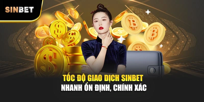 Tốc độ giao dịch Sinbet nhanh ổn định, chính xác