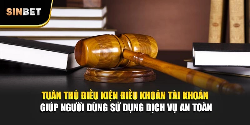 Tuân thủ điều kiện điều khoản tài khoản giúp người dùng sử dụng dịch vụ an toàn