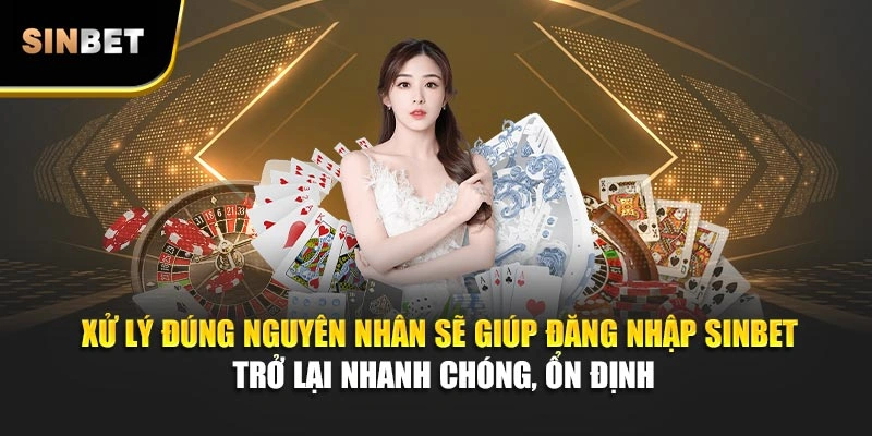 Xử lý đúng nguyên nhân sẽ giúp đăng nhập Sinbet trở lại nhanh chóng, ổn định