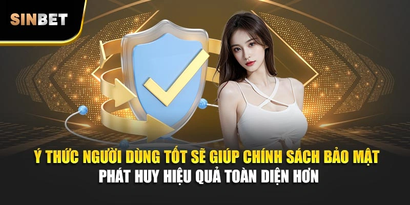 Ý thức người dùng tốt sẽ giúp chính sách bảo mật phát huy hiệu quả toàn diện hơn